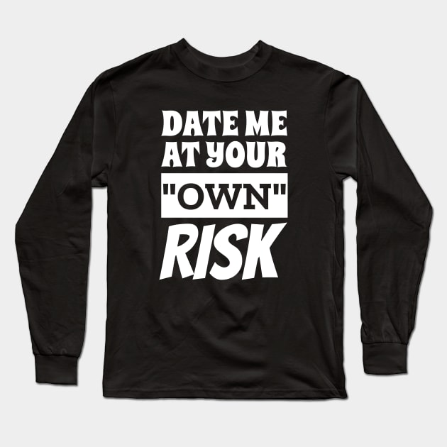 Date Me At Your Own Risk Funny Saying Long Sleeve T-Shirt by Outrageous Tees